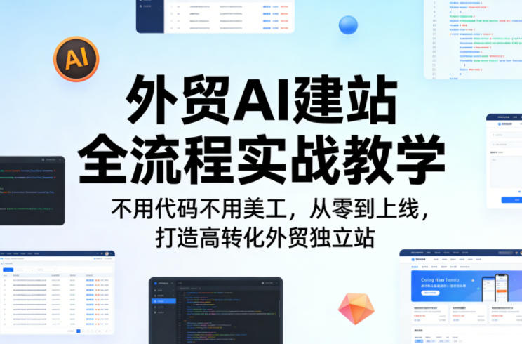 外贸AI建站全流程实战教学,不用代码不用美工,从零到上线,打造高转化外贸独立站-云途创业网