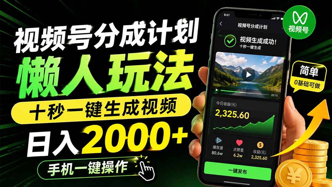 视频号分成计划懒人玩法，十秒一键生成视频，日入2000+，手机一键操作-云途创业网