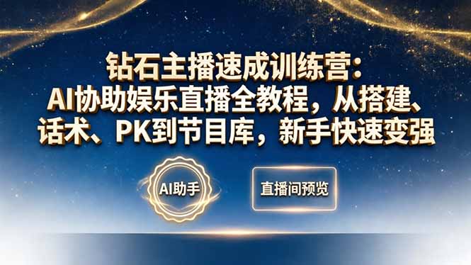 钻石主播速成训练营：AI协助娱乐直播全教程，从搭建、话术、PK到节目库，新手快速变强-云途创业网