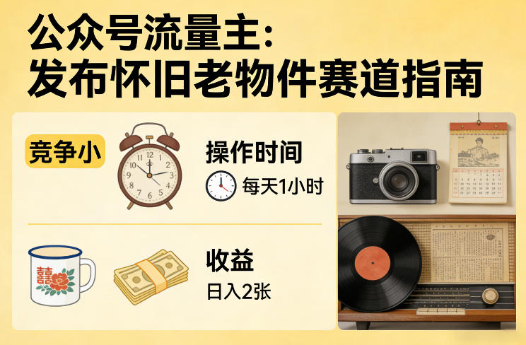 公众号流量主之发布怀旧老物件赛道，竞争小，每天操作1小时，日入2张-云途创业网