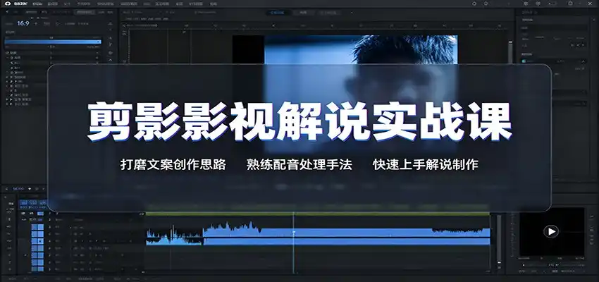 剪影影视解说实战课：打磨文案创作思路，熟练配音处理手法，快速上手解说制作-云途创业网