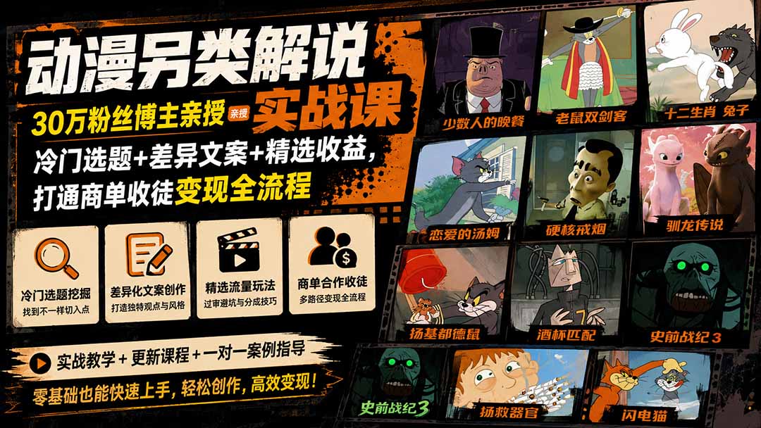 动漫另类解说实战课｜30万粉丝博主亲授·冷门选题+差异文案+精选收益，打通商单收徒变现全流程-云途创业网
