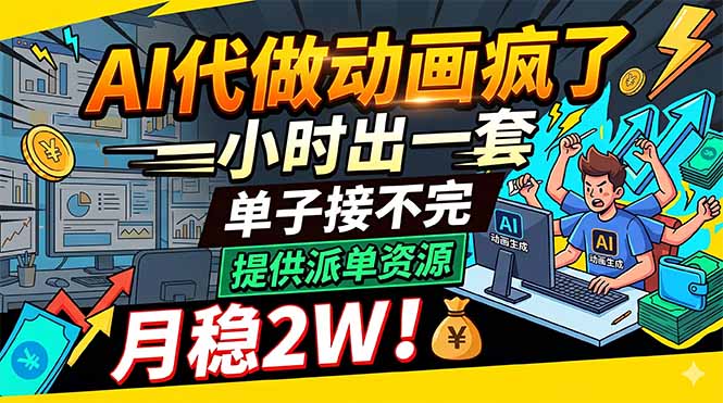 AI代做动画疯了，一小时出一套，单子接不完，提供派单资源，月稳2W！-云途创业网