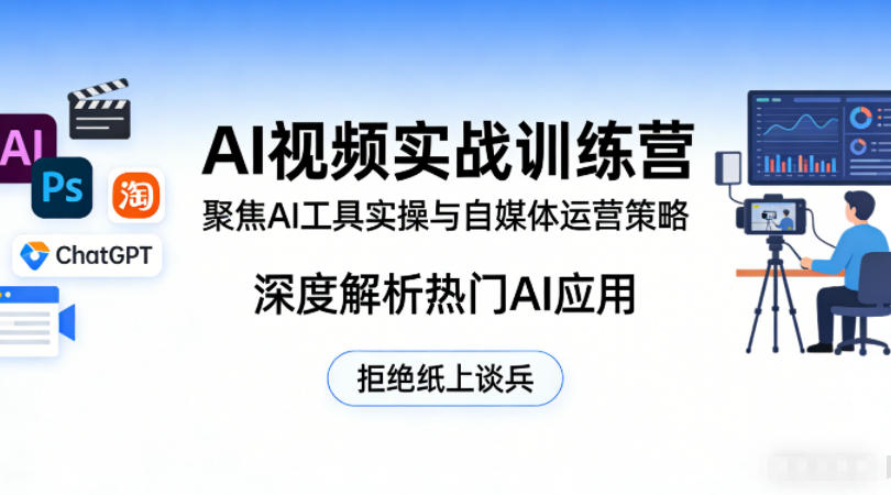 AI视频实战训练营,聚焦AI工具实操与自媒体运营策略,深度解析热门AI应用,拒绝纸上谈兵-云途创业网