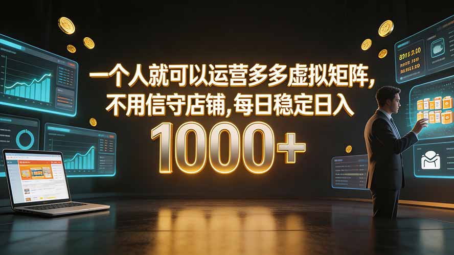一个人就可以运营多多虚拟矩阵,不用值守店铺,每日稳定日入 1000+-云途创业网