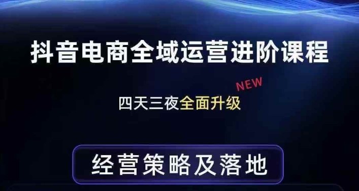 抖音电商全域运营进阶课程,经营策略及落地,全链路拆解直击底层逻辑-云途创业网