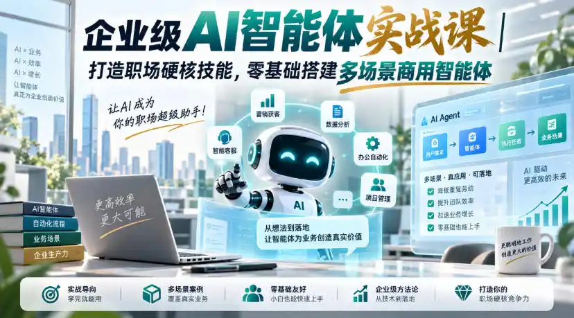 企业级AI智能体实战课｜打造职场硬核技能，零基础搭建多场景商用智能体-云途创业网