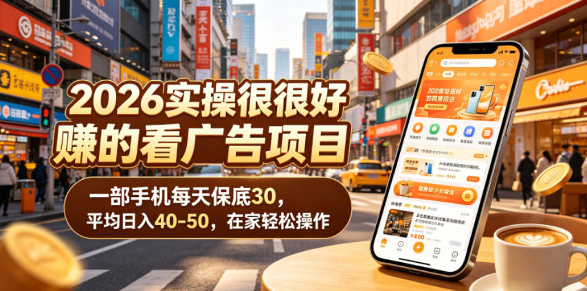 2026实操很好賺的看广告项目，一部手机每天保底30，平均日入40-50，在家轻松操作【揭秘】-云途创业网