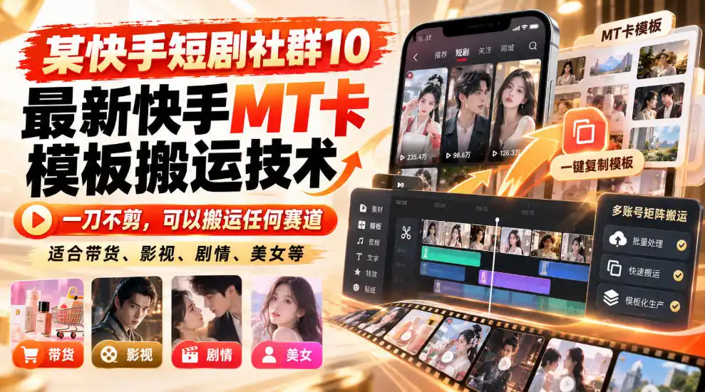 某短剧社群10最新快手MT卡模板搬运技术，一刀不剪，可以搬运任何赛道，适合带货，短剧，剧情，美女等-云途创业网