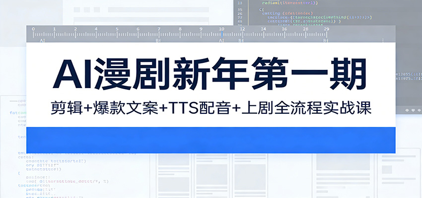 AI漫剧新年第一期：剪辑/爆款文案/TTS配音/上剧全流程实战课-云途创业网