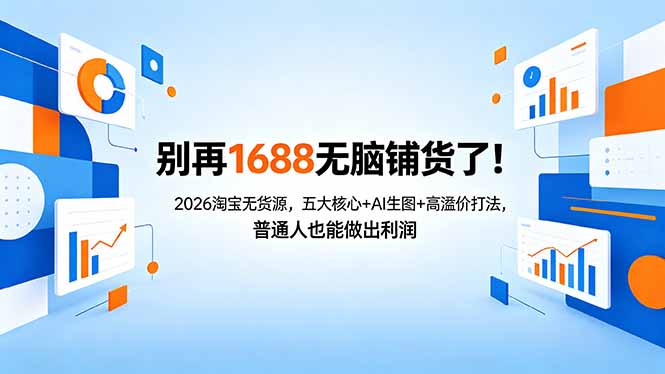 别再1688无脑铺货了！2026淘宝无货源，五大核心+AI生图+高溢价打法，普通人也能做出利润-云途创业网