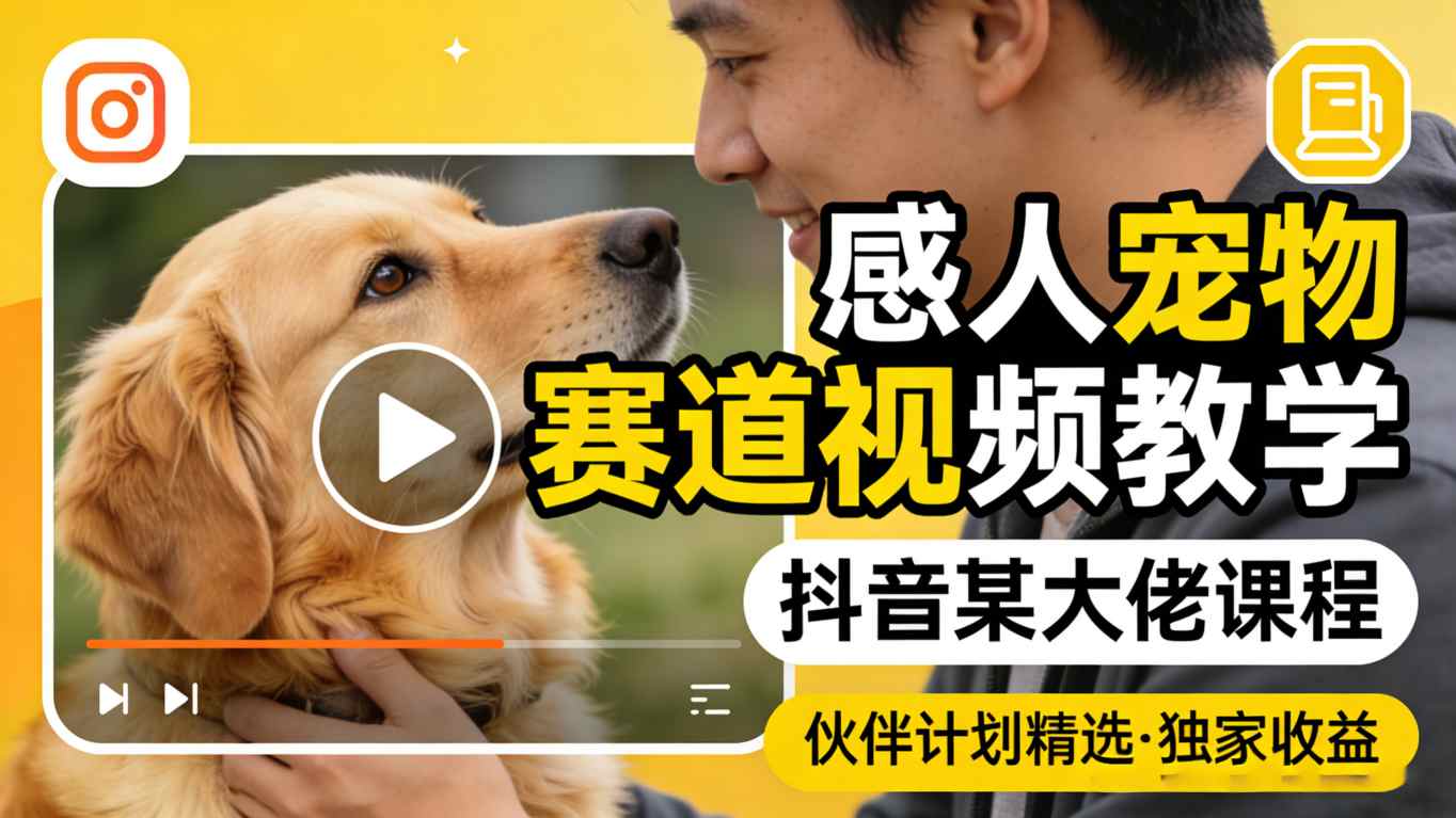 感人宠物赛道视频教学,抖音某大佬课程,可做伙伴计划精选独家收益-云途创业网