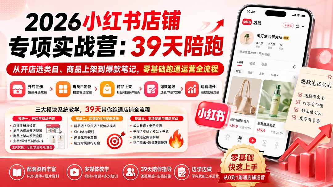 2026小红书店铺专项实战营：39天陪跑从开店选类目、商品上架到爆款笔记，零基础跑通运营全流程-云途创业网