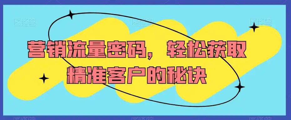 营销流量密码，轻松获取精准客户的秘诀-云途创业网