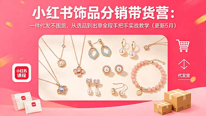 小红书饰品分销带货营：一件代发不囤货，从选品到出单全程手把手实战教学(更新5月-云途创业网