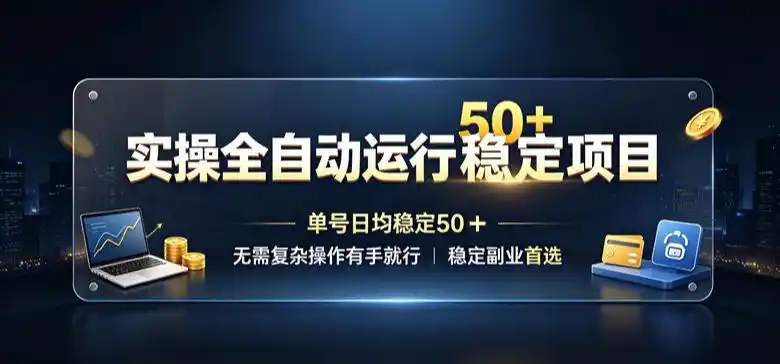 实操全自动运行稳定项目,单号日均稳定50+,无需复杂操作有手就行,稳定副业首选【揭秘】-云途创业网