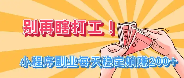 别再瞎打工！小程序副业每天稳定躺赚200+-云途创业网
