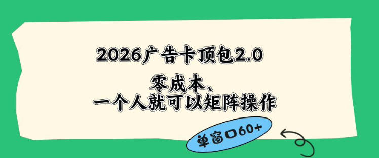 2026广告自动卡顶包2.0玩法，单窗口60+零成本、简单好操作，直接省略复杂人工步骤【揭秘】-云途创业网