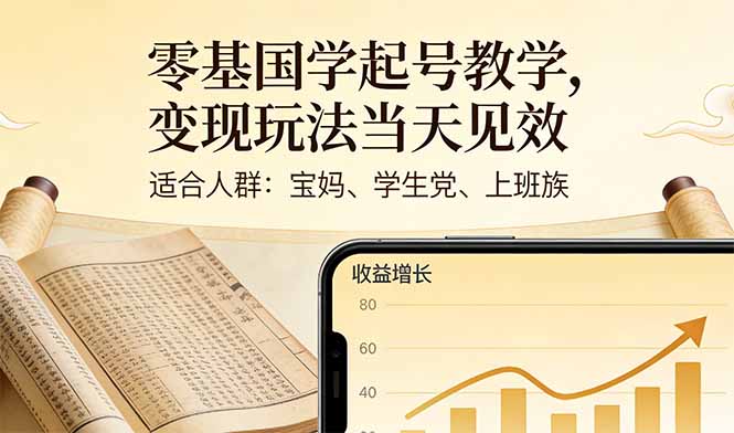 零基国学起号教学,变现玩法当天见效,适合人群:宝妈、学生党、上班族-云途创业网