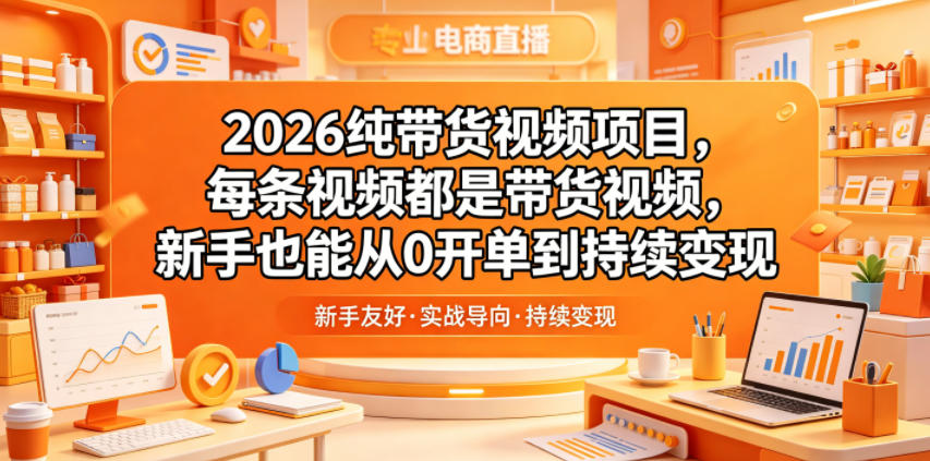 2026纯带货视频项目,每条视频都是带货视频,新手也能从0开单到持续变现-云途创业网
