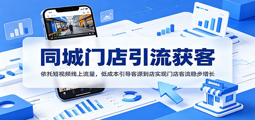 同城门店引流获客：依托短视频线上流量，低成本引导客源到店实现门店客流稳步增长-云途创业网