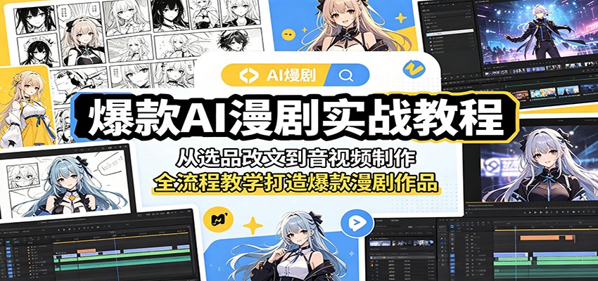 爆款AI漫剧实战教程:从选品改文到音视频制作,全流程教学打造爆款漫剧作品-云途创业网