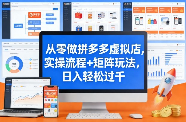 从零做拼多多虚拟店,实操流程+矩阵玩法,日入轻松过千【揭秘】-云途创业网