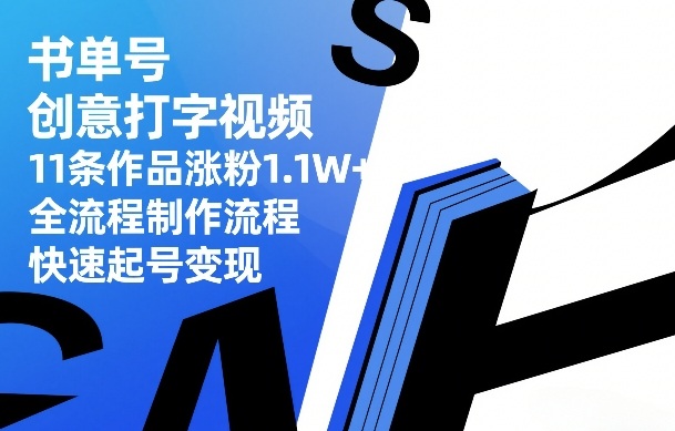 书单号创意打字视频,11条作品涨粉1.1W+,全流程制作流程,快速起号变现-云途创业网