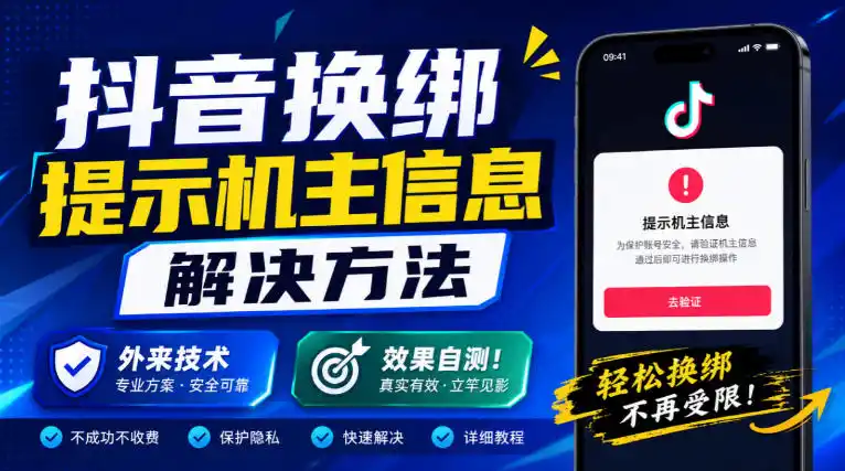 抖音换绑提示机主信息解决方法，外来技术，效果自测！-云途创业网