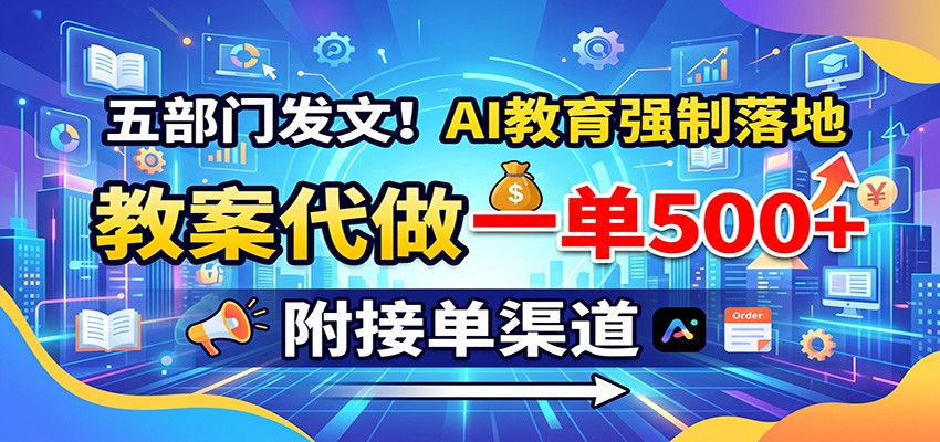 五部门发文!AI教育强制落地,教案代做一单500+,附接单渠道 五部门发文!AI教育强制落地,教案代做一单500+,附接单渠道
