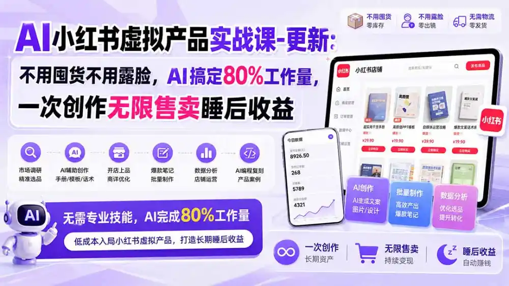 AI小红书虚拟产品实战课-更新1017：不用囤货不用露脸，AI搞定80%工作量，一次创作无限售卖睡后收益-云途创业网