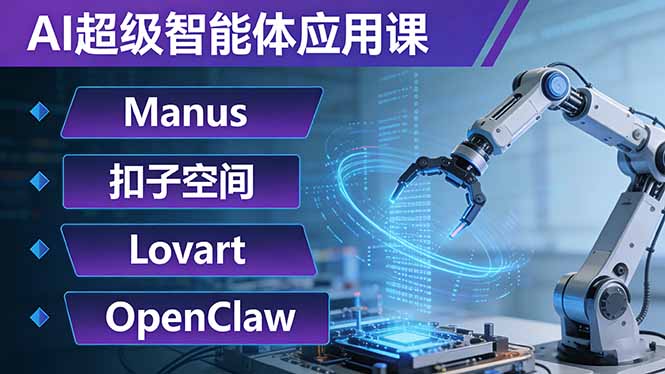 AI超级智能体应用课:Manus+扣子空间+Lovart+OpenClaw,用AI智能体实现自动化复杂任务-云途创业网