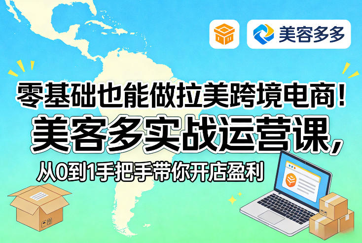 零基础也能做拉美跨境电商!美客多实战运营课,从0到1手把手带你开店盈利-云途创业网