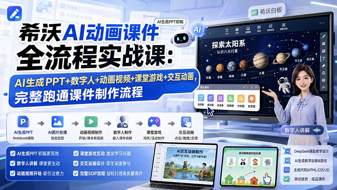希沃AI动画课件全流程实战课：AI生成PPT+数字人+动画视频+课堂游戏+交互动画，完整跑通课件制作流程-云途创业网
