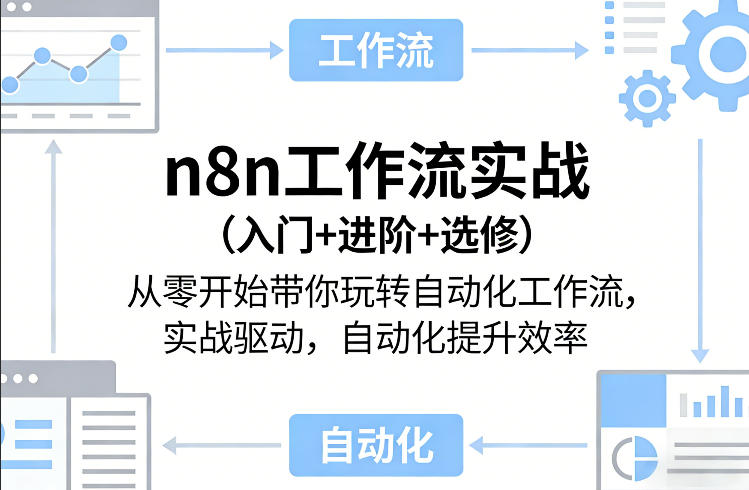 n8n工作流实战(入门+进阶+选修)从零开始带你玩转自动化工作流，实战驱动，自动化提升效率-云途创业网