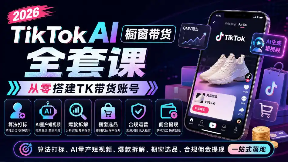 2026TikTok AI橱窗带货全套课，从零搭建TK带货账号，算法打标、AI量产短视频、爆款拆解、橱窗选品、合规佣金提现一站式落地-云途创业网