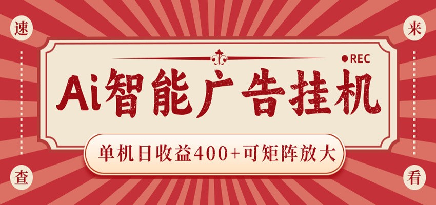 AI智能广告挂机 单机日收益400+ 可矩阵放大 设备越多收益越大 背靠大平台 绿色稳定-云途创业网