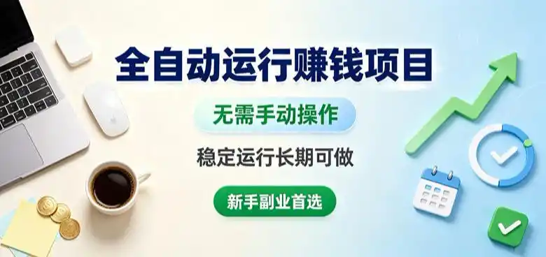全自动运行賺钱项目，无需手动操作，稳定运行长期可做，新手副业首选【揭秘】-云途创业网