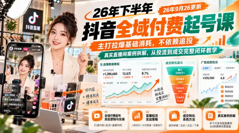 26年下半年抖音全域付费起号课，主打拉爆基础消耗，不依赖追投，真实直播间案例拆解，从投流到成交完整闭环教学(更新1019)-云途创业网