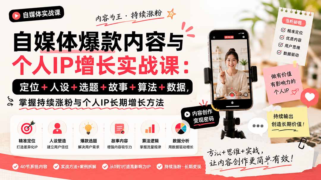自媒体爆款内容与个人IP增长实战课：定位+人设+选题+故事+算法+数据，掌握持续涨粉与个人IP长期增长方法-云途创业网