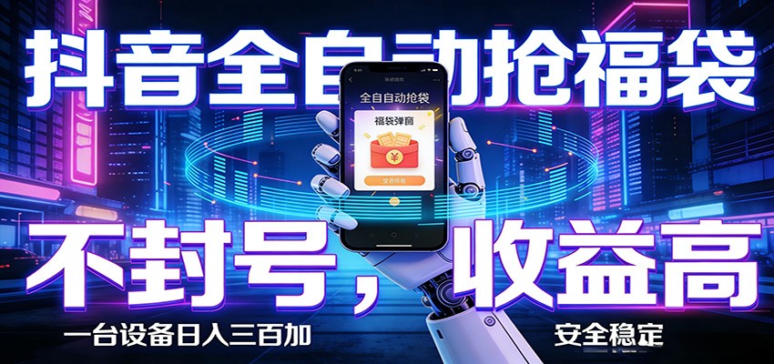 抖音全自动抢福袋,智能挂机躺赚项目日入300+零封号·高收益-云途创业网