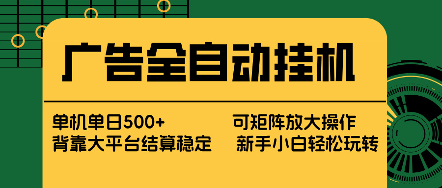 广告全自动挂机 单机单日500+ 矩阵放大 背靠大平台 绿色稳定 新手小白轻松玩转-云途创业网