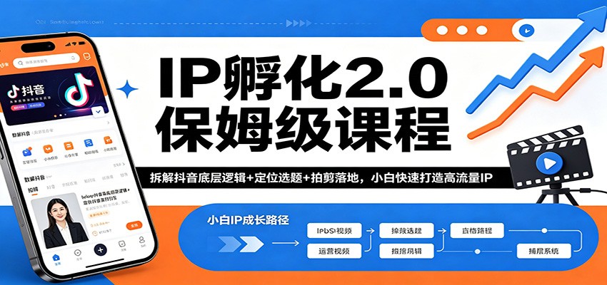 IP孵化2.0保姆级课程：拆解抖音底层逻辑+定位选题+拍剪落地，小白快速打造高流量IP-云途创业网