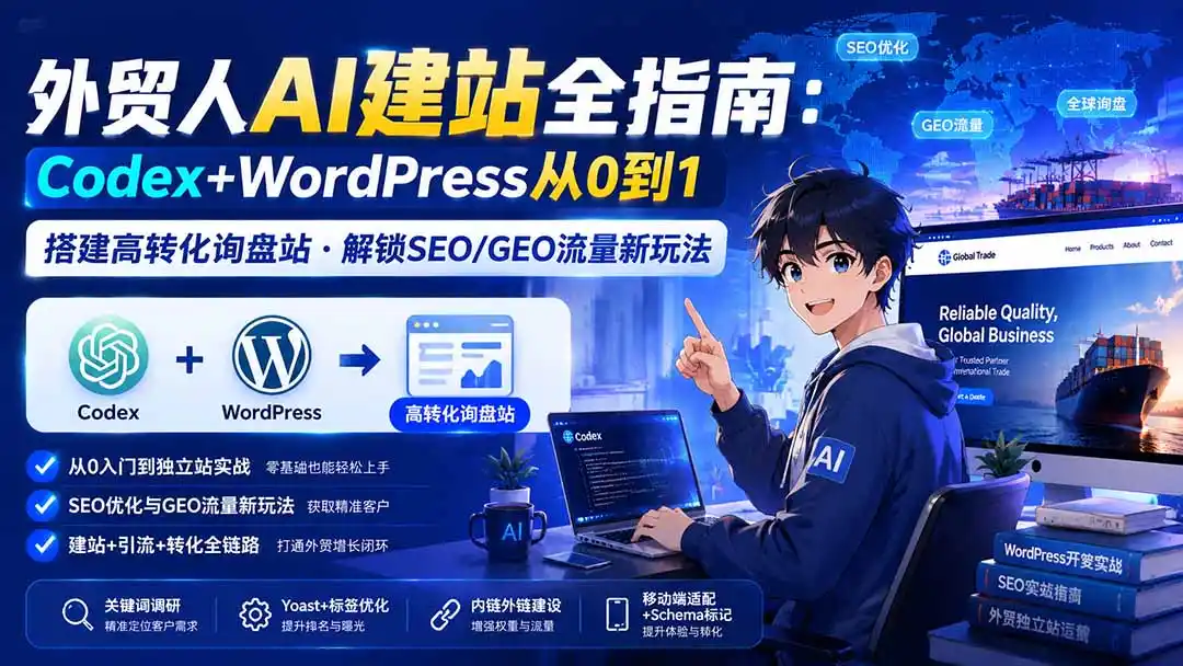 外贸人AI建站全指南：Codex+WordPress从0到1·搭建高转化询盘站·解锁SEO/GEO流量新玩法-更新-云途创业网