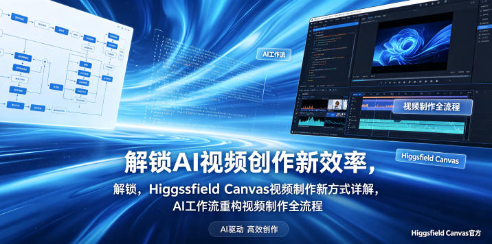 解锁AI视频创作新效率，Higgsfield Canvas视频制作新方式详解，AI工作流重构视频制作全流程-云途创业网