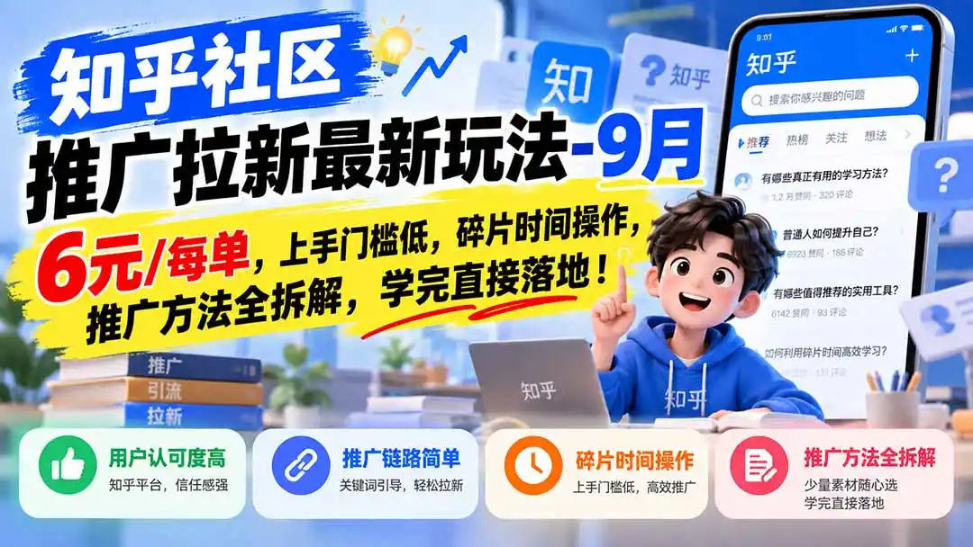 知乎社区推广拉新最新玩法-9月：6元/每单，上手门槛低，碎片时间操作，推广方法全拆解，学完直接落地！-云途创业网