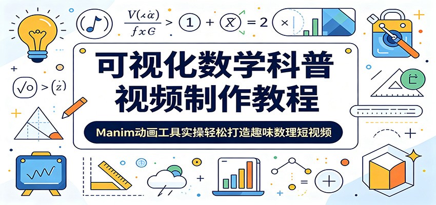 可视化数学科普视频制作教程：Manim动画工具实操轻松打造趣味数理短视频-云途创业网
