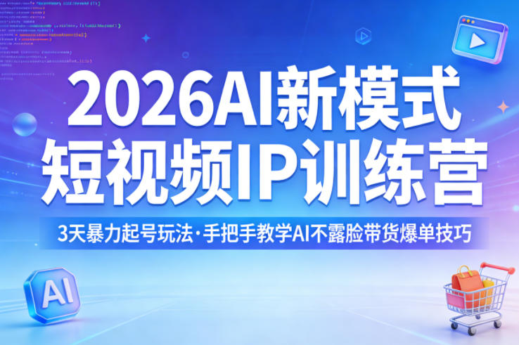 2026AI新模式短视频IP训练营,3天暴力起号玩法,手把手教学AI不露脸带货爆单技巧(更新)-云途创业网
