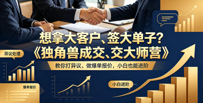 想拿大客户、签大单子？《独角兽成交大师营》教你扛异议、做爆单报价，小白也能进阶【原创双语字幕】-云途创业网