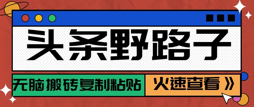 头条单账号日收益300+野路子玩法赛道,无脑搬砖复制粘贴,保姆级教程-云途创业网